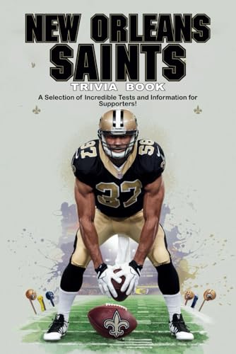 New Orleans Saints Trivia Book: A Selection Of Incredible Tests And Information For Supporters!