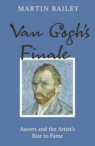 Van Gogh's Finale: Auvers and the Artist's Rise to Fame