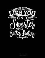 I'm Just Like You Only Smarter and Better Looking: 4 Column Ledger 1795527935 Book Cover