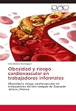 Obesidad y riesgo cardiovascular en trabajadores informales: Obesidad y riesgo cardiovascular en trabajadores de dos tianguis de Zapopán Jalisco, México (Spanish Edition)
