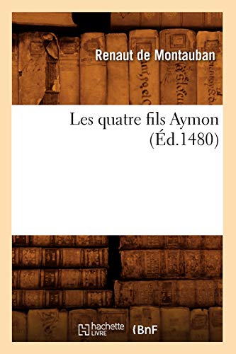 Les Quatre Fils Aymon (Éd.1480) (Litterature) (French Edition)