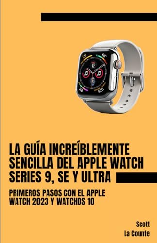 La Guía Increíblemente Sencilla Del Apple Watch Series 9, Se Y Ultra: Primeros Pasos Con El Apple...