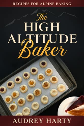 The High Altitude Baker: Recipes for Alpine Baking