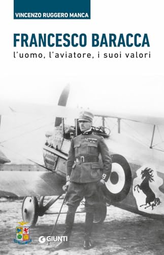 Francesco Baracca. L’uomo, l’aviatore, i suoi valor
