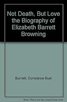 Not death, but love;: A romantic biography of Elizabeth Barrett Browning B0007FH632 Book Cover