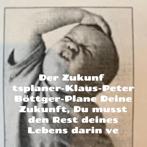 Der Zukunftsplaner-Klaus-Peter B&ouml;ttger-Plane Deine Zukunft, Du musst den Rest deines Lebens darin ve Titelbild