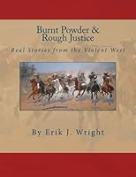 Burnt Powder & Rough Justice: Real Stories from the Violent West B01K3LR27O Book Cover