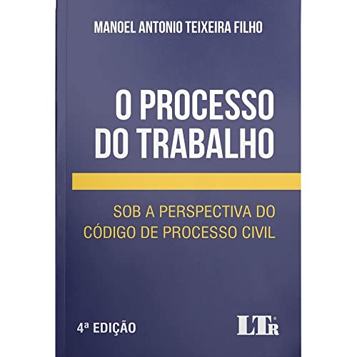 O Processo do Trabalho 4ª Edição Sob a Perspectiva do Código de Processo Civil