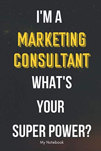I AM A Marketing Consultant WHAT IS YOUR SUPER POWER? Notebook Gift: Lined Notebook / Journal Gift, 120 Pages, 6×9, Soft Cover, Matte Finish