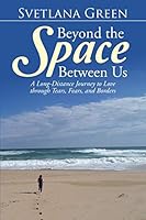 Beyond the Space Between Us: A Long-Distance Journey to Love Through Tears, Fears, and Borders 1504325559 Book Cover