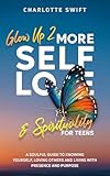 Glow Up 2: More Self-Love and Spirituality for Teens: A Soulful Guide To Knowing Yourself, Loving Others and Living with Presence and Purpose (Glow Up!)