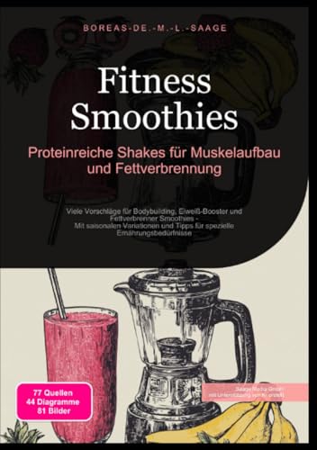 Fitness Smoothies: Proteinreiche Shakes für Muskelaufbau und Fettverbrennung: Viele Vorschläge für Bodybuilding, Eiweiß-Booster und Fettverbrenner ... Ernährungsbedürfnisse (Smoothie (DE))