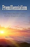 Premillennialism: Why There Must Be a Future Earthly Kingdom of Jesus