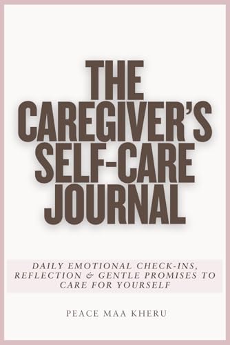 The Caregiver's Self-Care Journal: Daily Emotional Check-Ins, Reflection and Gentle Promises to Care for Yourself