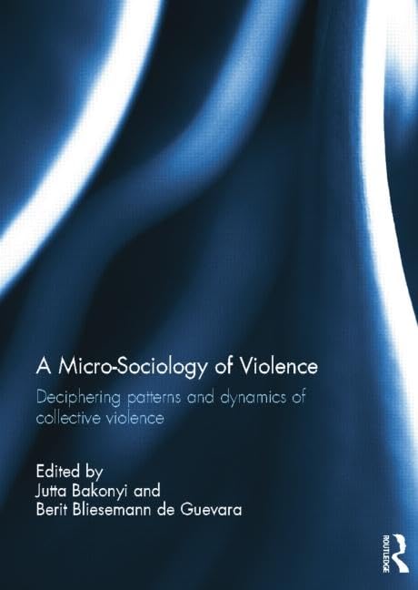 Micro-Sociology of Violence: Deciphering Patterns and Dynamics of Collective Violence