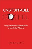 Unstoppable Gospel: Living Out the World-Changing Vision of Jesus's First Followers 080100635X Book Cover