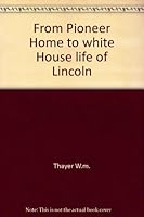 From Pioneer Home to white House life of Lincoln B000OKWZAY Book Cover
