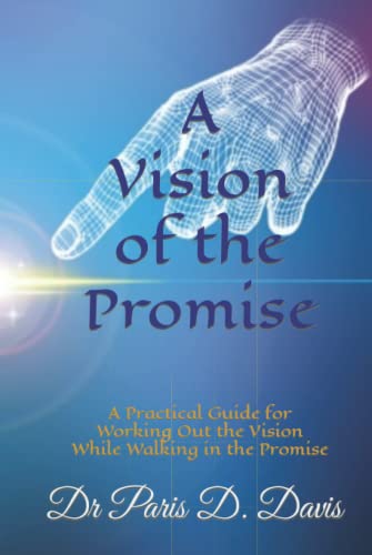 A Vision of the Promise: A Practice Guide for Working Out the Vision while Walking in the Promise