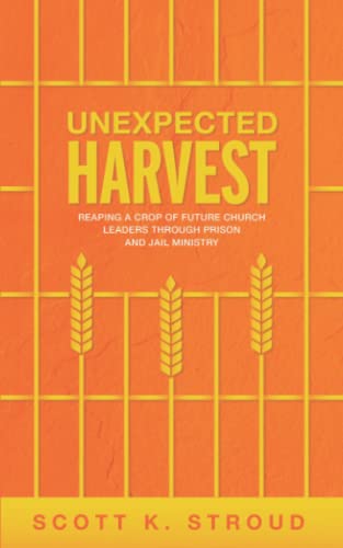 UNEXPECTED HARVEST: Reaping a crop of future Church leaders through prison and jail discipleship