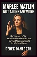 Marlee Matlin: Not Alone Anymore: The True Story of the Deaf Actress Who Won an Oscar, Survived Abuse, and Fought Her Way Into History (Fact vs. Film) B0G2J42YT7 Book Cover