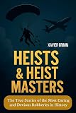 Heists & Heist Masters: The True Stories of the Most Daring and Devious Robberies in History: A thrilling...
