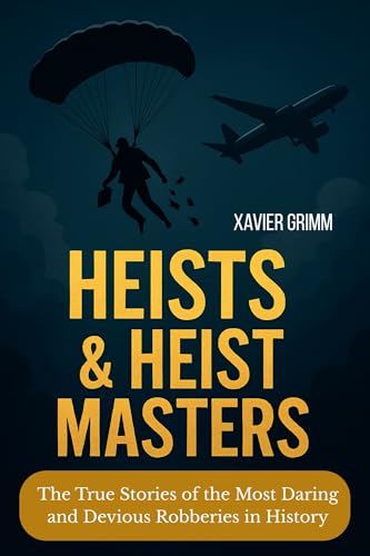 Heists & Heist Masters: The True Stories of the Most Daring and Devious Robberies in History: A thrilling journey through the world's most infamous heists, ... the execution. (True Money Heist Book 2)