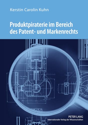 Produktpiraterie im Bereich des Patent- und Markenrechts: Darstellung der juristischen, wirtschaftlichen und technischen Maßnahmen zur Bekämpfung der ... in der Volksrepublik China (German Edition)