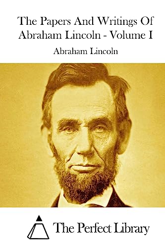 The Papers And Writings Of Abraham Lincoln - Volume I (Perfect Library)