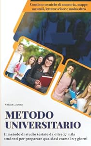 METODO UNIVERSITARIO: Il metodo di studio testato da oltre 27 mila studenti per preparare qualsiasi esame in 7 giorni. Contiene tecniche di memoria, mappe mentali, lettura veloce e molto altro.