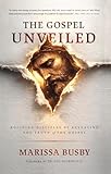The Gospel Unveiled: Building Disciples by Revealing the Truth of the Gospel