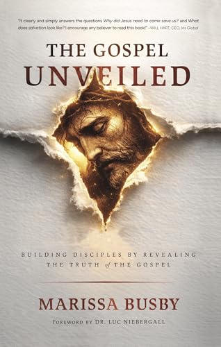 The Gospel Unveiled: Building Disciples by Revealing the Truth of the Gospel