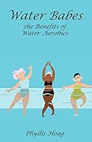 Water Babes: The Benefits of Water Aerobics 1544168942 Book Cover