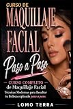 Curso de Maquillaje Facial Explicado Paso a Paso: Curso Completo de Maquillaje Facial, T&Atilde;&copy;cnicas Modernas para Resaltar tu Belleza Explicado paso a paso. (Spanish Edition)