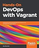 Hands-On DevOps with Vagrant: Implement end-to-end DevOps and infrastructure management using...