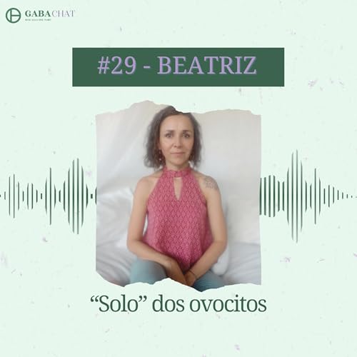 #29 - Beatriz Tierno - &ldquo;Solo&rdquo; dos ovocitos: la baja reserva ov&aacute;rica no es una condena
