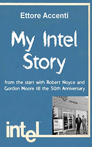 My Intel Story: 50th Anniversary. Robert Noyce, Gordon Moore. International marketing, semiconductor, microchip,Silicon Valley, technology electronics, ... yet accessible technology Book 6)