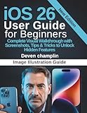 iOS 26 User Guide For Beginners: Complete Visual Walkthrough with Screenshots, Tips & Tricks to Unlock Hidden Features