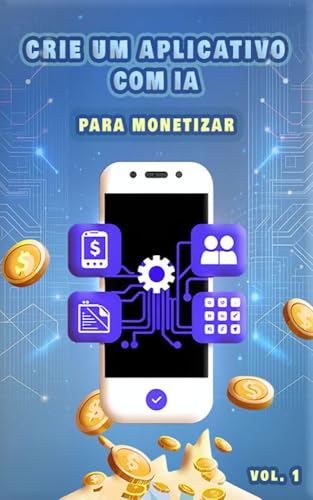 CRIE UM APLICATIVO COM IA PARA MONETIZAR - VOL. 1