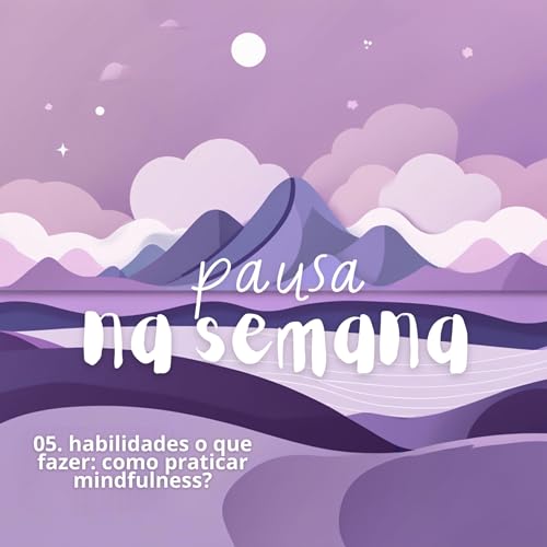 06. habilidades o que fazer: como praticar mindfulness?