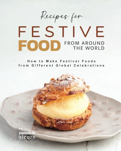 Recipes for Festive Food from Around the World: How to