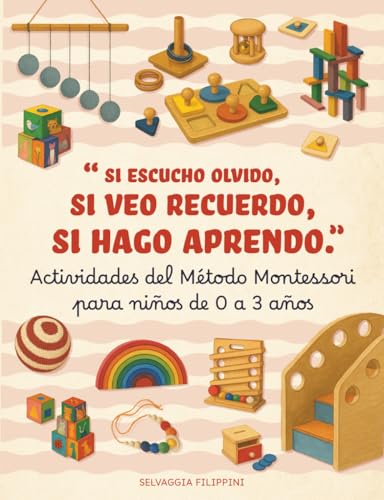 Actividades Método Montessori para niños de 0 a 3 años. Si escucho olvido, si veo recuerdo, si hago aprendo: Actividades educativas para hacer en casa e ideas prácticas para padres conscientes.