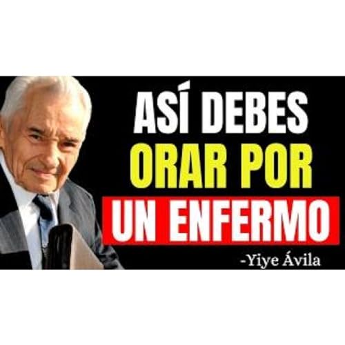 JAM&Aacute;S ORES POR UN ENFERMO SIN ANTES SABER ESTAS 5 COSAS - Predicas Cristianas