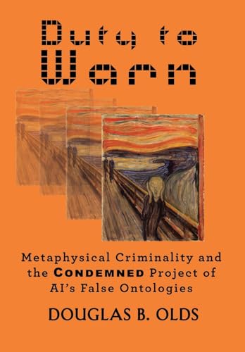 Duty to Warn: Metaphysical Criminality and the Condemned Project of AI's False Ontologies