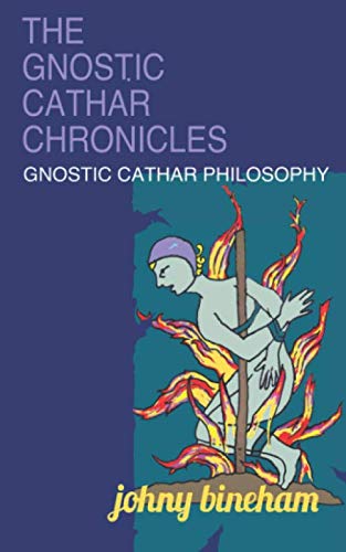 THE GNOSTIC CATHAR CHRONICLES: GNOSTIC CATHAR PHILOSOPHY