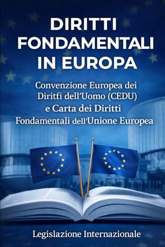 Diritti Fondamentali in Europa: Convenzione Europea dei Diritti dell’Uomo (CEDU) e Carta dei Diritti Fondamentali dell’Unione Europea
