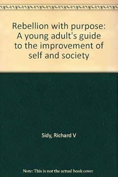 Paperback Rebellion with purpose: A young adult's guide to the improvement of self and society Book