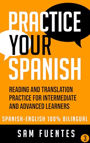 Practice Your Spanish! #3: Reading and Translation Practice for Intermediate and Advanced Learners (Spanish Your Practice) Practice Your Spanish! #3: Reading and Translation Practice for Intermediate and Advanced Learners (Spanish Your Practice)