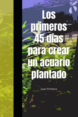 Los primeros 45 días para crear un acuario plantado (Spanish Edition)