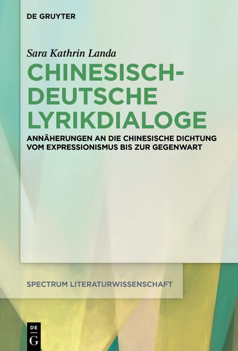 Chinesisch-deutsche Lyrikdialoge: Annäherungen an die chinesische Dichtung vom Expressionismus bis zur Gegenwart (spectrum Literaturwissenschaft / spectrum Literature 83)