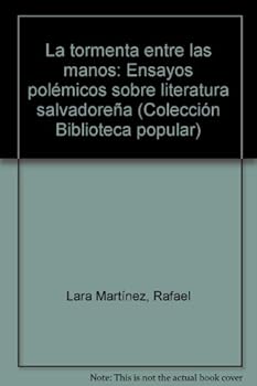 La tormenta entre las manos: Ensayos pole´micos sobre literatura salvadoren~a (Coleccio´n Biblioteca popular) (Spanish Edition)